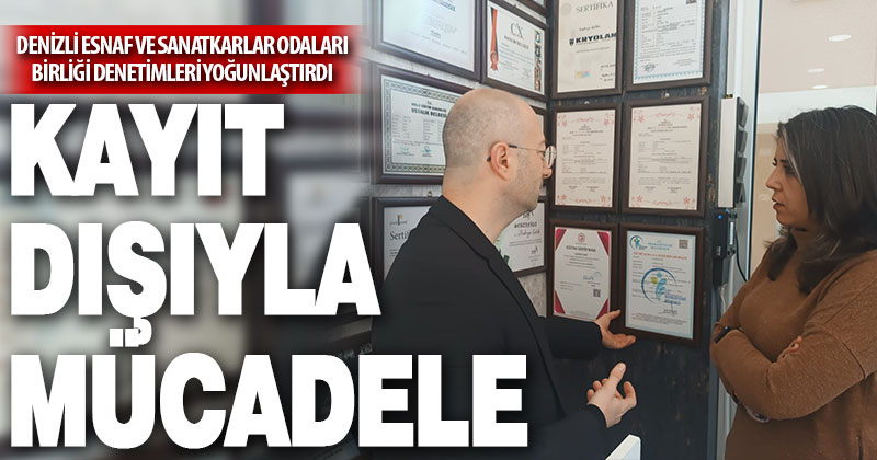 Denizli Esnaf ve Sanatkarlar Odaları Birliğinin kayıt dışıyla mücadelesi sürüyor
