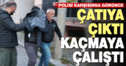Aranan zanlı kapısında polisi görünce çatıdan kaçmaya çalıştı