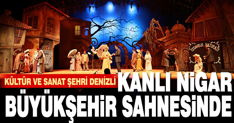 Kanlı Nigar Büyükşehir sahnesinde