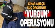 Çıkar amaçlı suç örgütüne ‘vurgun’ operasyonu: 32 şüpheli yakalandı