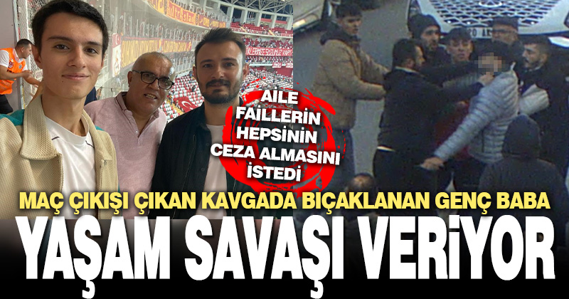 Maç çıkışı yan bakma kavgasında yaralanan genç baba yaşam mücadelesi veriyor