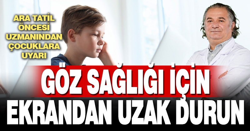 ARA TATİLDE BİLGİSAYAR ve EKRAN GÖZ YORGUNLUĞU SENDROMUNA DİKKAT