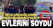 Denizli’de mesai arkadaşlarının anahtarlarını kopyalatıp 1 milyon 200 bin liralık ziynet eşyasını çalan kadın yakalandı