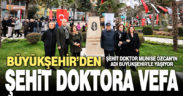Büyükşehir’den şehit doktora vefa
