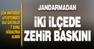 Jandarma iki ilçede zehir tacirlerine operasyon düzenlendi: 7 gözaltı