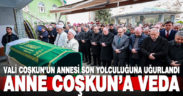 Vali Coşkun’un annesi son yolculuğuna uğurlandı