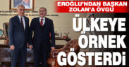 Eroğlu’ndan Başkan Zolan’a övgü