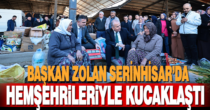 Başkan Zolan Serinhisar’da hemşehrileriyle kucaklaştı