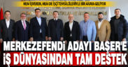 MERKEZEFENDİ ADAYI BAŞER’E, İŞ DÜNYASINDAN TAM DESTEK