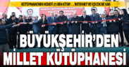 Büyükşehir Millet Kütüphanesi açıldı