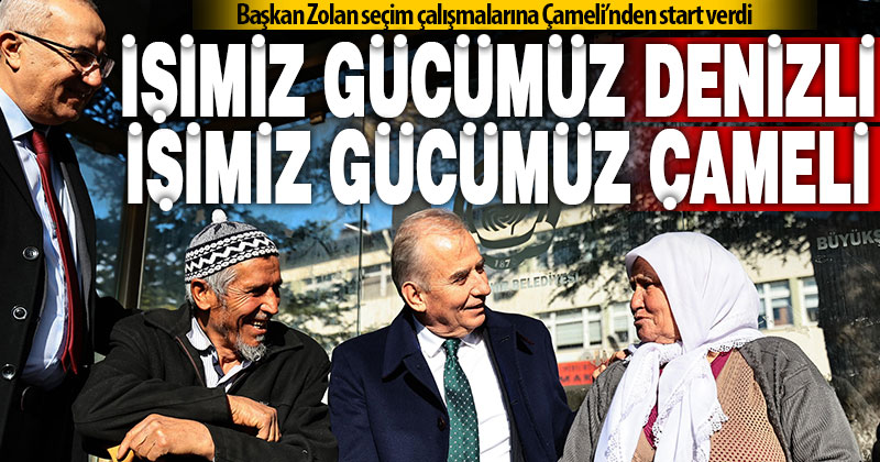 Başkan Zolan seçim çalışmalarına Çameli’nden start verdi