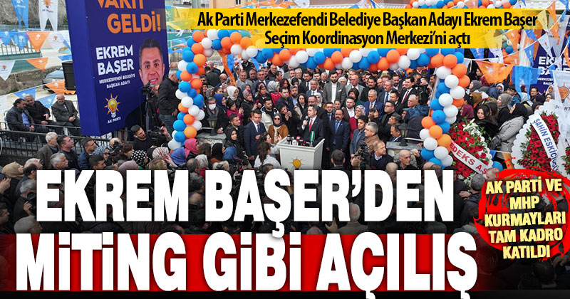 Başer’den miting gibi seçim koordinasyon merkezi açılışı