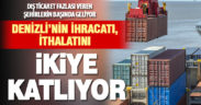 Denizli, ithal ettiği hammaddeden iki katını ihraç ediyor