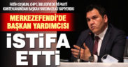 Merkezefendi Belediyesi Başkan Yardımcısı Fatih Coşkun istifa etti