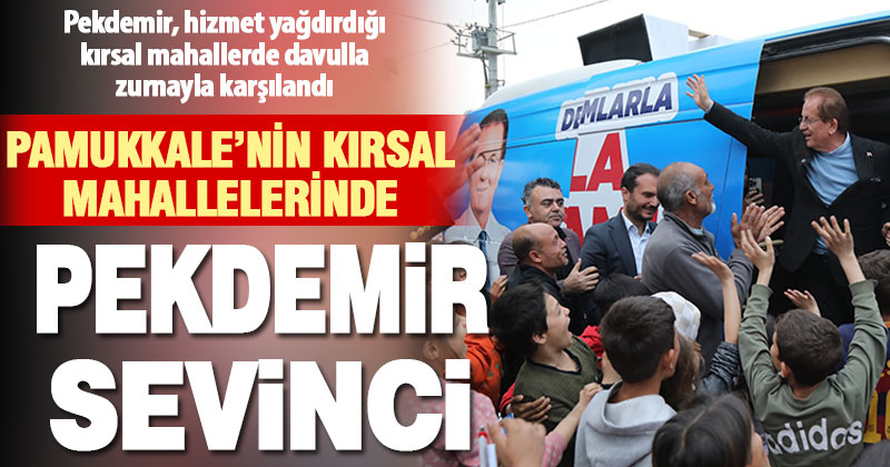 Pamukkale’nin kırsal mahalleleri, Pekdemir’in adaylığının sevincini yaşıyor