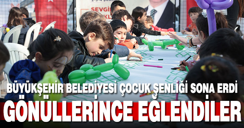 Büyükşehir Belediyesi Çocuk Şenliği sona erdi