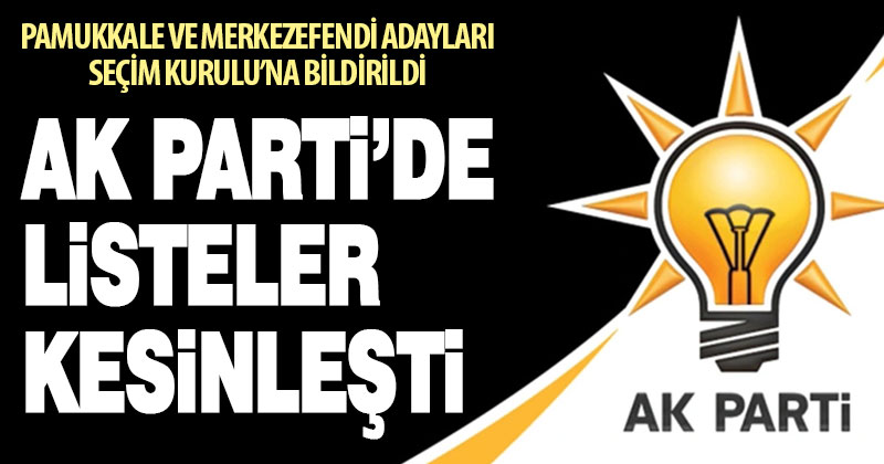 Ak Parti Merkezefendi ve Pamukkale için meclis üyesi aday listelerini teslim etti