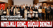 Büyükşehir’den fark yaratan proje: “Nitelikli Genç, Güçlü Denizli”