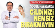 Uzm. Dr. Osman Aydın uyardı: Soğuk havalarda cildinizi nemsiz bırakmayın