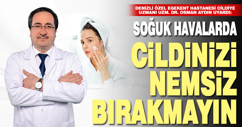 Uzm. Dr. Osman Aydın uyardı: Soğuk havalarda cildinizi nemsiz bırakmayın