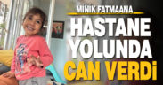 5 yaşındaki çocuk hastaneye giderken öldü