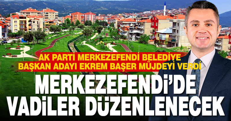 Merkezefendi Adayı Başer, vadi düzenlemeleri yapacağının müjdesini verdi