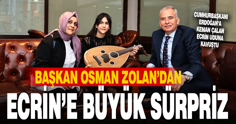 Başkan Zolan’dan Ecrin’e büyük sürpriz
