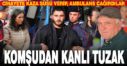 Komşudan kanlı tuzak; Cinayete kaza süsü verip, ambulans çağırdılar