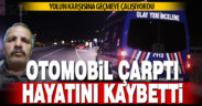Yolun karşısına geçmek isterken otomobil çarptı, hayatını kaybetti