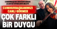 Cumhurbaşkanına keman çalan kız: “Onu canlı görmek ve karşısında çalmak çok farklı bir duygu”