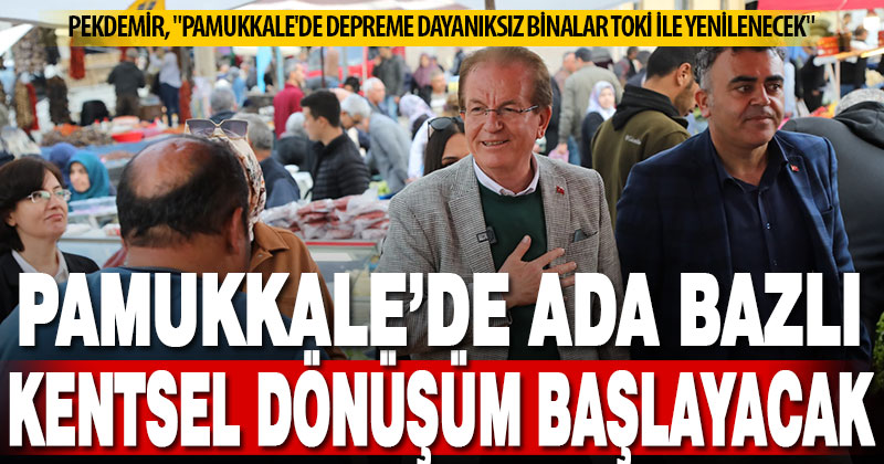 Pekdemir, “Pamukkale’de depreme dayanıksız binalar TOKİ ile yenilenecek”