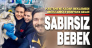 Sabırsız bebek dünyaya gözlerini ambulansta açtı