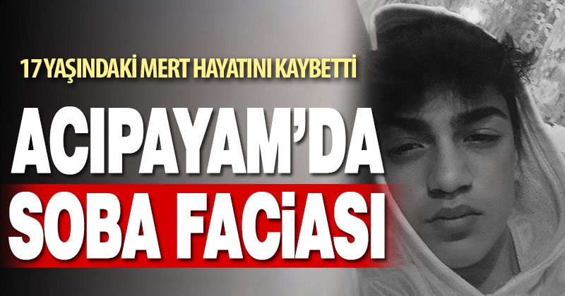 Sobadan sızan gaz 17 yaşındaki Mert’in canına mal oldu
