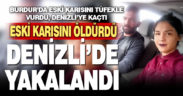 Burdur’da boşandığı eşini öldürdü, Denizli’de yakalandı