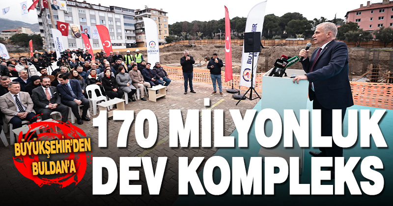 Büyükşehir’den Buldan’a 170 milyon liralık dev kompleks