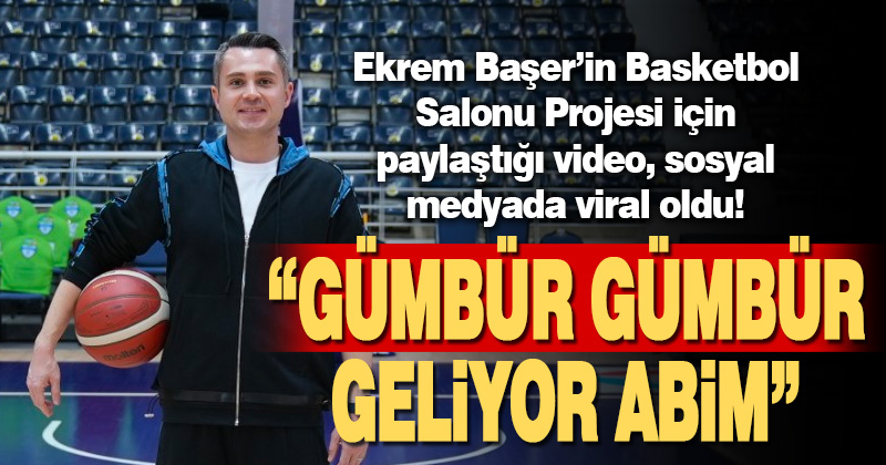 Ekrem Başer’in Basketbol Salonu Projesi için paylaştığı video, sosyal medyada viral oldu!