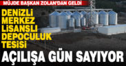 Denizli Merkez Lisanslı Depoculuk Tesisi açılışa gün sayıyor