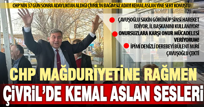 Çivril’de, CHP’nin mağdur ettiği bağımsız aday Kemal Aslan sesleri yükseliyor