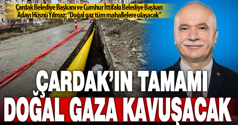 Çardak Belediye Başkanı Yılmaz: Doğal gaz Çardak’ın tüm mahallelerine ulaşacak