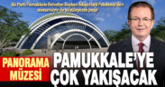 Panorama Müzesi Pamukkale’ye çok yakışacak