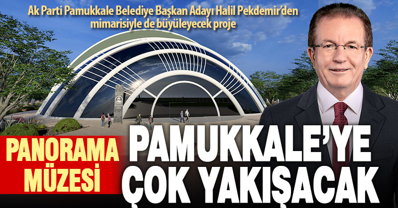 Panorama Müzesi Pamukkale’ye çok yakışacak