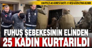 Fuhuş şebekesinin zorla çalıştırdığı 25 kadın polisin operasyonuyla kurtarıldı