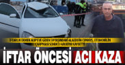 İftar öncesi otomobilin çarptığı yaya kurtarılamadı