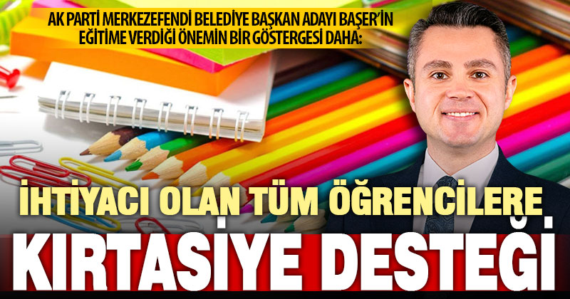 Merkezefendili öğrencilere Başer’den kırtasiye desteği