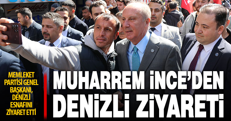 Muharrem İnce, Denizli’de esnafı ziyaret etti