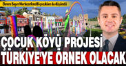 Başer’in Çocuk Köyü projesi Türkiye’ye örnek olacak