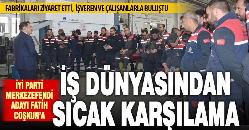 Merkezefendi’nin lokomotifi fabrikalar Fatih Coşkun’u bağrına bastı