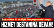 Başkan Zolan 10 bin kişilik iftar programında konuştu: Hizmet destanlarına devam