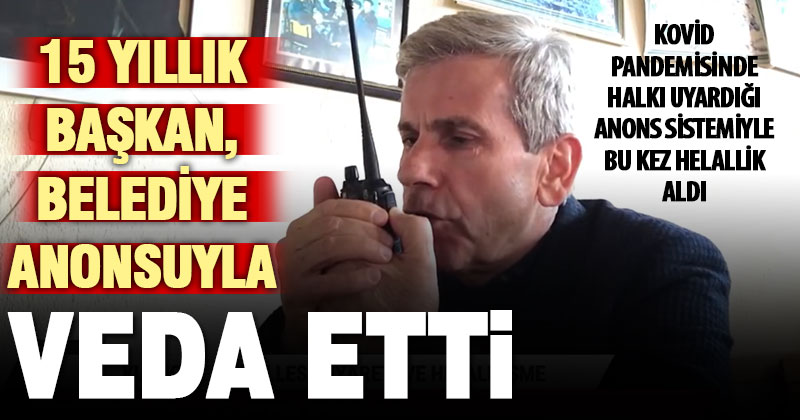 Acıpayam’ın 15 yıllık başkanı Hulusi Şevkan, halka belediye anonsuyla veda etti