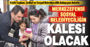 Merkezefendi sosyal belediyeciliğin kalesi olacak